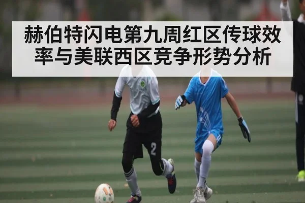 赫伯特闪电第九周红区传球效率与美联西区竞争形势分析